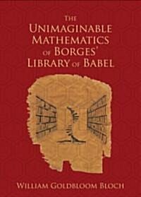 The Unimaginable Mathematics of Borges Library of Babel (Hardcover)