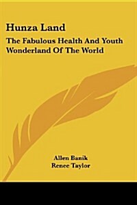 Hunza Land: The Fabulous Health and Youth Wonderland of the World (Paperback)