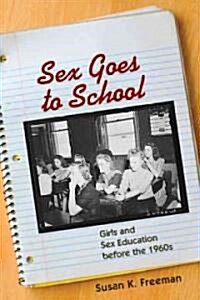 Sex Goes to School: Girls and Sex Education Before the 1960s (Paperback)
