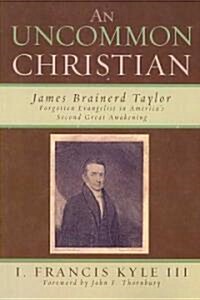 An Uncommon Christian: James Brainerd Taylor, Forgotten Evangelist in Americas Second Great Awakening (Paperback)