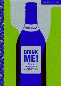 Drink me! : how to choose, taste and enjoy wine