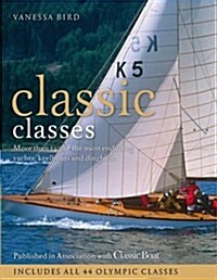 Classic Classes : More Than 140 of the Most Enduring Yachts, Keelboats and Dinghies (Hardcover)