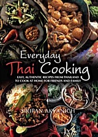 Everyday Thai Cooking : Easy, Authentic Recipes from Thailand to Cook at Home for Friends and Family (Paperback)