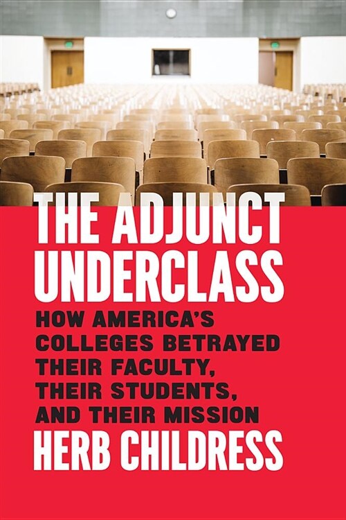 The Adjunct Underclass: How Americas Colleges Betrayed Their Faculty, Their Students, and Their Mission (Hardcover)