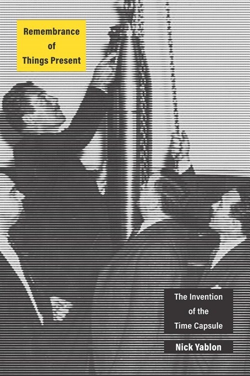 Remembrance of Things Present: The Invention of the Time Capsule (Hardcover)