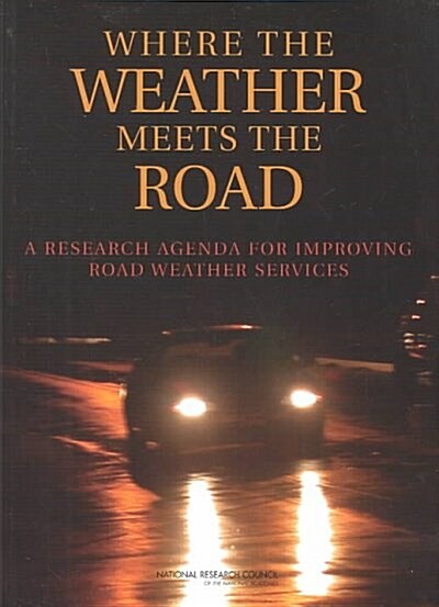 Where the Weather Meets the Road: A Research Agenda for Improving Road Weather Services (Paperback)