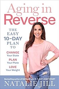 Aging in Reverse: The Easy 10-Day Plan to Change Your State, Plan Your Plate, Love Your Weight (Hardcover)