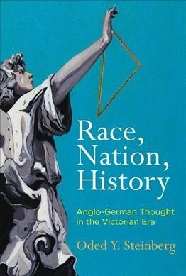 Race, Nation, History: Anglo-German Thought in the Victorian Era (Hardcover)