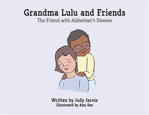 Grandma Lulu and Friends the Friend with Alzheimer Disease (Paperback)