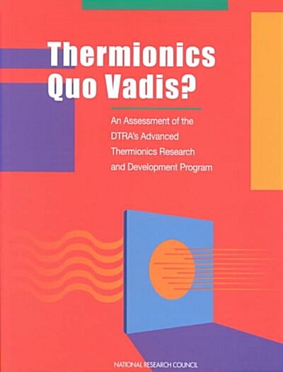 Thermionics Quo Vadis?: An Assessment of the Dtras Advanced Thermionics Research and Development Program (Paperback)