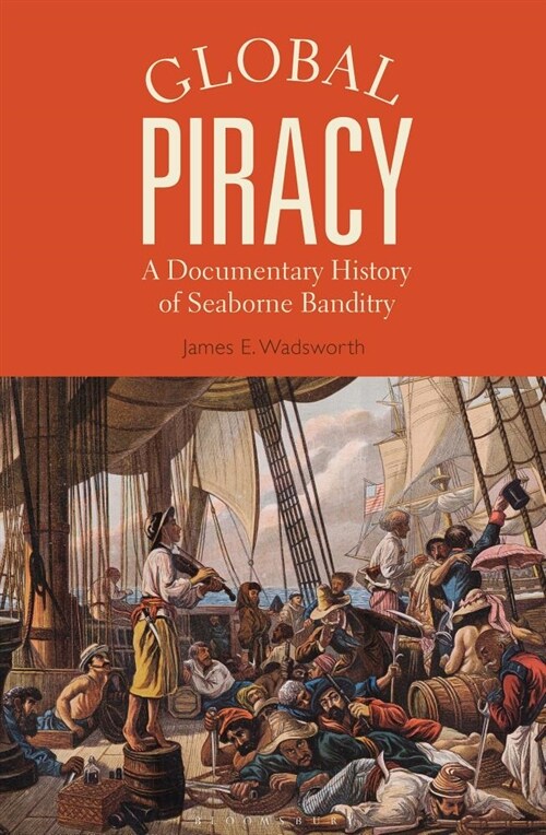 Global Piracy : A Documentary History of Seaborne Banditry (Paperback)