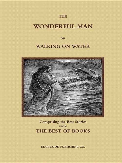 The Wonderful Man or Walking on Water. Comprising the Best Stories from the Best of Books. (Paperback)