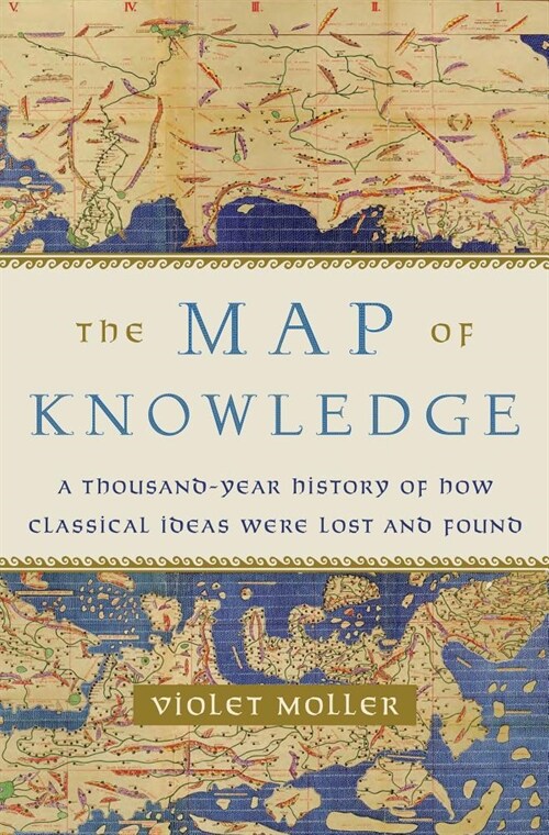 The Map of Knowledge: A Thousand-Year History of How Classical Ideas Were Lost and Found (Hardcover)