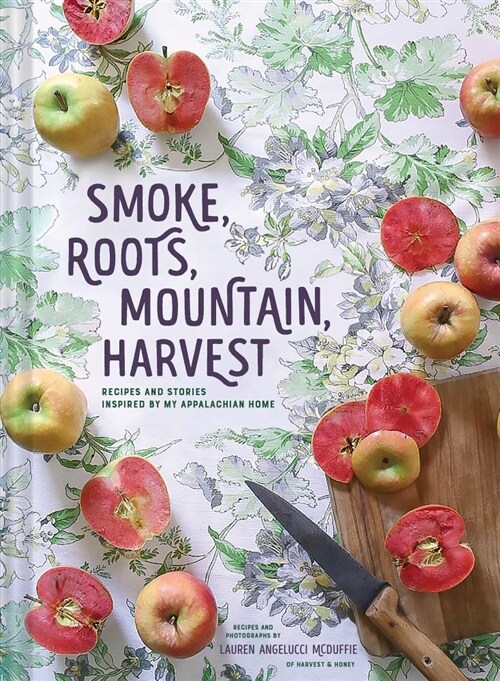 Smoke, Roots, Mountain, Harvest: Recipes and Stories Inspired by My Appalachian Home (Hardcover)