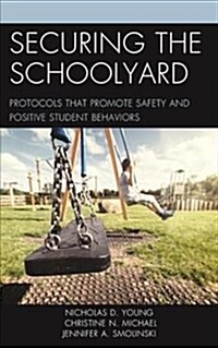 Securing the Schoolyard: Protocols That Promote Safety and Positive Student Behaviors (Paperback)