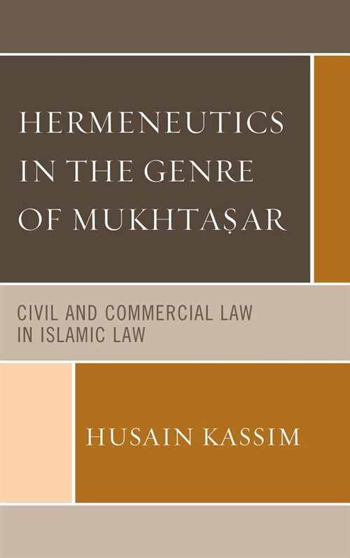 Hermeneutics in the Genre of Mukhta?ar: Civil and Commercial Law in Islamic Law (Hardcover)