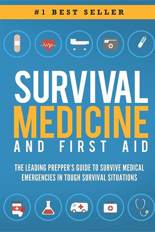 Survival Medicine & First Aid: The Leading Preppers Guide to Survive Medical Emergencies in Tough Survival Situations (Paperback)