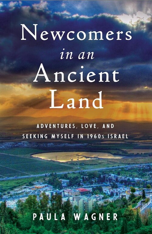 Newcomers in an Ancient Land: Adventures, Love, and Seeking Myself in 1960s Israel (Paperback)
