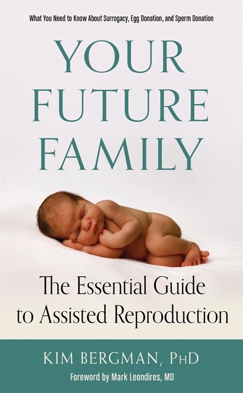 Your Future Family: The Essential Guide to Assisted Reproduction (What You Need to Know about Surrogacy, Egg Donation, and Sperm Donation) (Paperback)