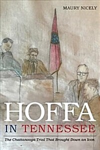 Hoffa in Tennessee: The Chattanooga Trial That Brought Down an Icon (Hardcover)
