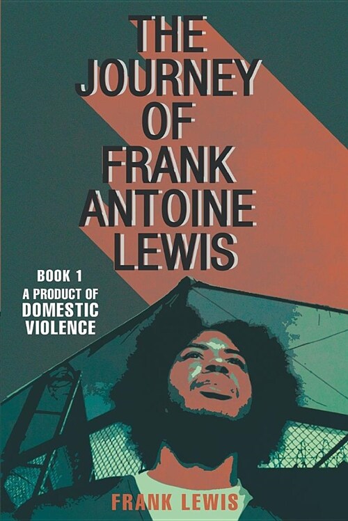 The Journey of Frank Antoine Lewis: A Product of Domestic Violence (Paperback)