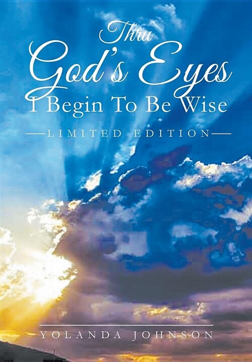 Thru Gods Eyes: I Begin to Be Wise: New Improved Edition (Hardcover)