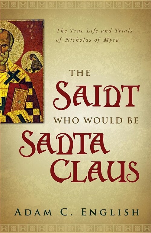 The Saint Who Would Be Santa Claus: The True Life and Trials of Nicholas of Myra (Paperback)