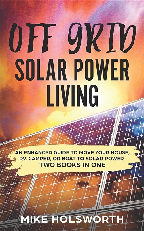 Off Grid Solar Power Living: An Enhanced Guide to Move Your House, Rv, Camper, or Boat to Solar Power (Two Books in One) (Paperback)