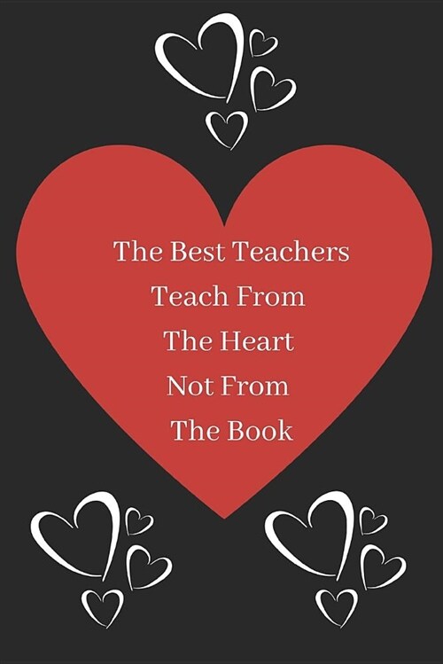 The Best Teachers Teach from the Heart Not from the Book: Teacher Appreciation Journal Containing Inspirational Quotes (Paperback)