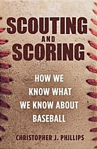 Scouting and Scoring: How We Know What We Know about Baseball (Hardcover)