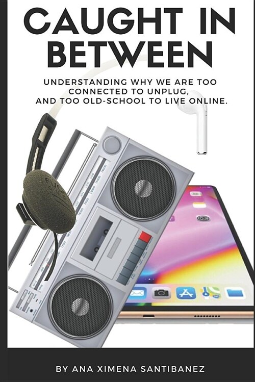 Caught in Between: Understanding Why We Are Too Connected to Unplug, and Too Old-School to Live Online. (Paperback)
