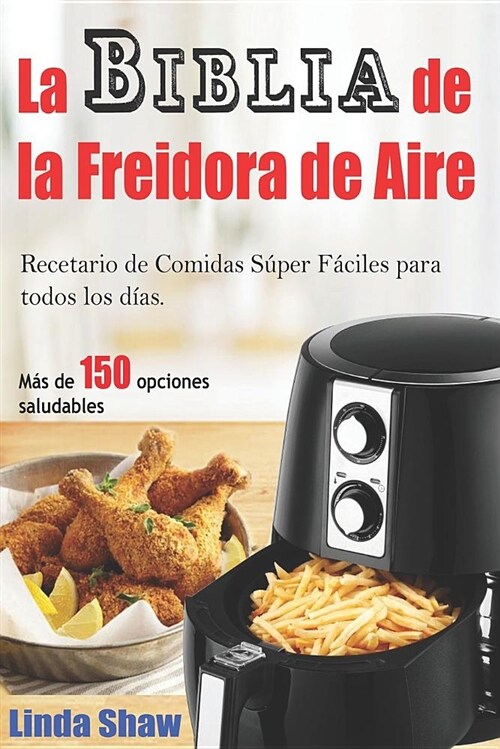 La Biblia de la Freidora de Aire: Recetario de Comidas S?er F?iles Para Todos Los D?s.: Air Fryer Cookbook (Libro En Espa?l / Spanish Book Version (Paperback)