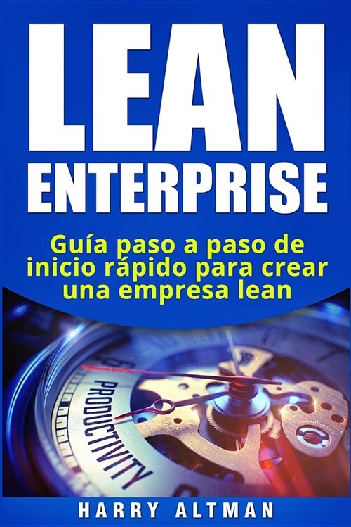Lean Enterprise: Guía Paso a Paso de Inicio Rápido Para Crear Una Empresa Lean (Paperback)