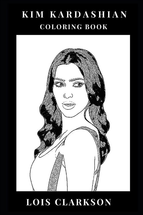 Kim Kardashian Coloring Book: Kanye Wests Wife and Beautiful Actress, Reality Star and Hot Sexy Model Inspired Adult Coloring Book (Paperback)