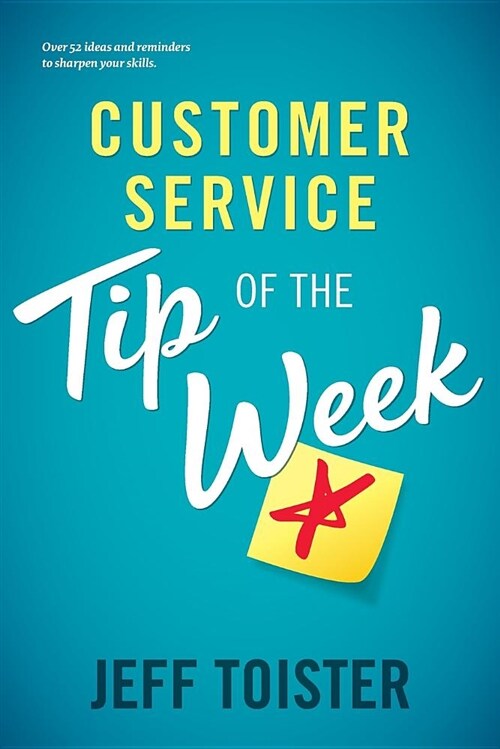 Customer Service Tip of the Week: Over 52 Ideas and Reminders to Sharpen Your Skills (Paperback)