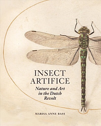 Insect Artifice: Nature and Art in the Dutch Revolt (Hardcover)