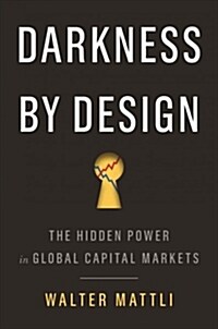 Darkness by Design: The Hidden Power in Global Capital Markets (Hardcover)