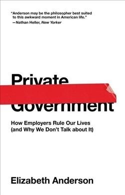 Private Government: How Employers Rule Our Lives (and Why We Dont Talk about It) (Paperback)