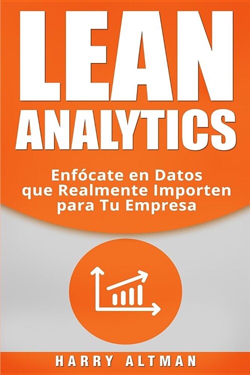 Lean Analytics: Enfócate En Datos Que Realmente Importen Para Tu Empresa (Paperback)