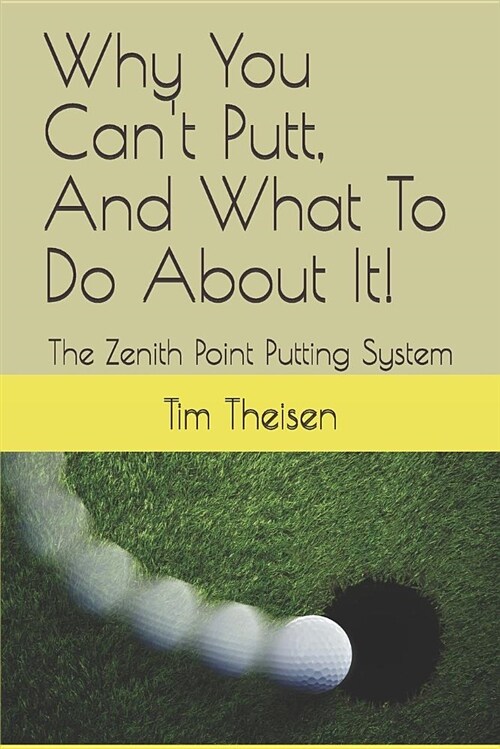 Why You Cant Putt, and What to Do about It!: The Zenith Point Putting System (Paperback)