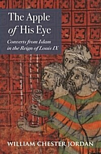 The Apple of His Eye: Converts from Islam in the Reign of Louis IX (Hardcover)