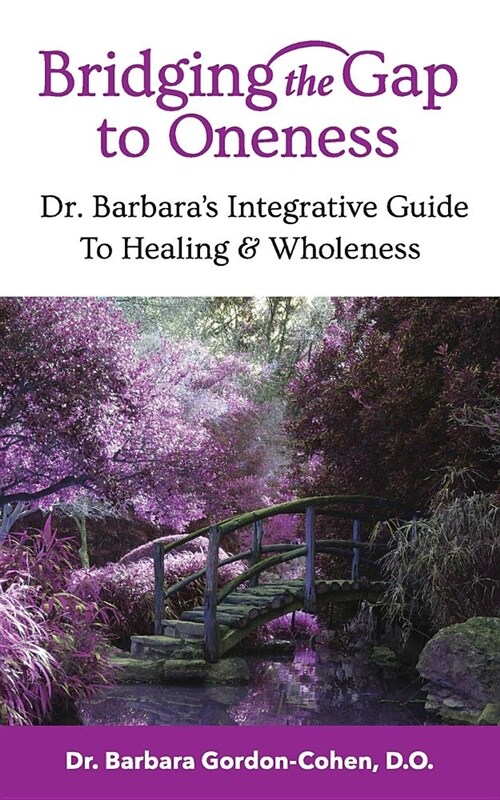 Bridging the Gap to Oneness: Dr. Barbaras Integrative Guide to Healing & Wholeness (Paperback)