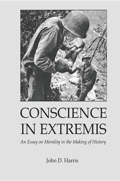 Conscience in Extremis: An Essay on Morality in the Making of History (Paperback)