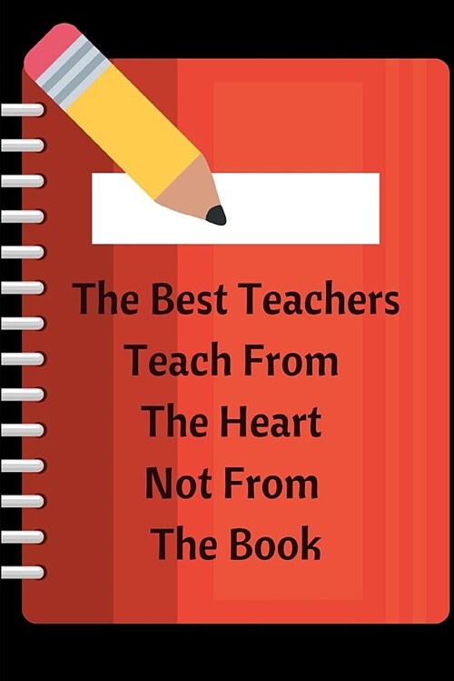 The Best Teachers Teach from the Heart Not from the Book: Journal Containing Inspirational Quotes (Teacher Appreciation Journal) (Paperback)