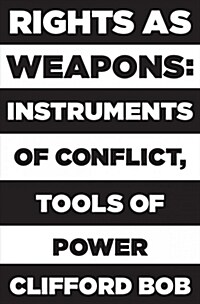 Rights as Weapons: Instruments of Conflict, Tools of Power (Hardcover)