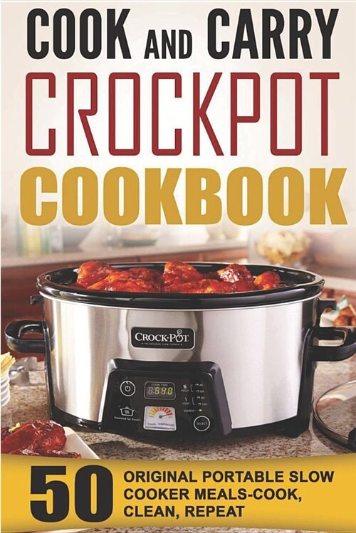 Cook and Carry Crockpot Cookbook: 50 Original Portable Slow Cooker Meals-Cook, Clean, Repeat (Paperback)