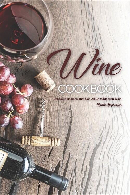 Wine Cookbook: Delicious Recipes That Can All Be Made with Wine (Paperback)