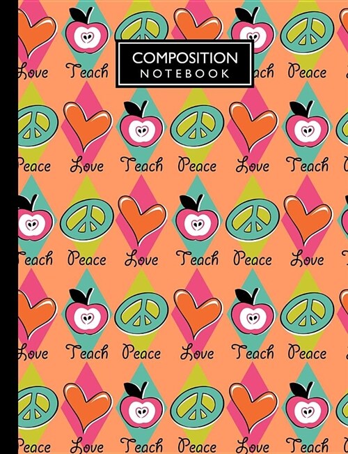 Peace Love Teach Composition Notebook: College Ruled - 150 Lined Pages (Paperback)