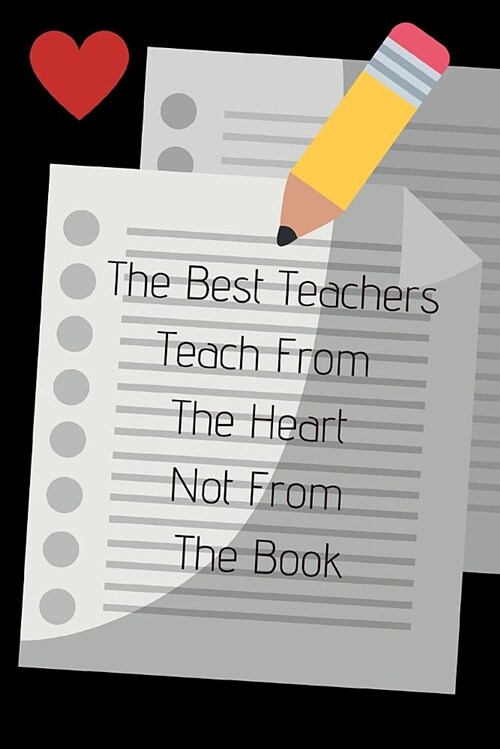 The Best Teachers Teach from the Heart Not from the Book: Journal Containing Inspirational Quotes (Teacher Appreciation Journal) (Paperback)