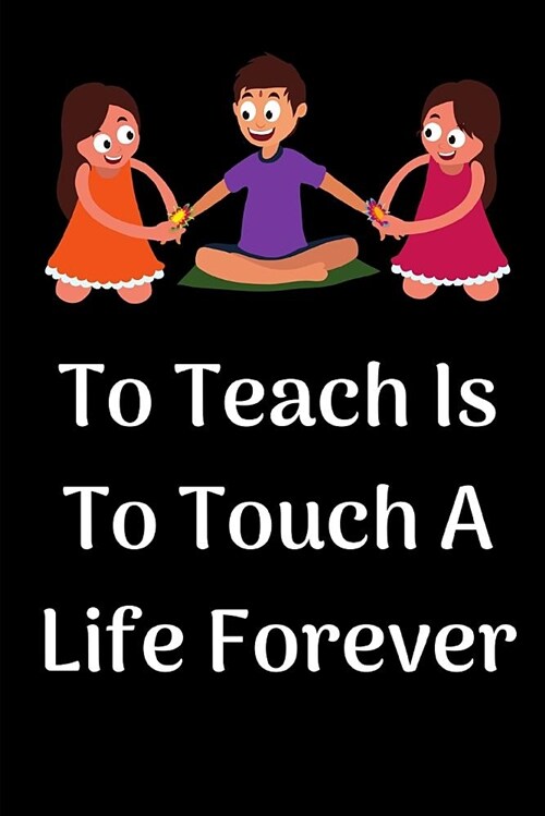 To Teach Is to Touch a Life Forever: Journal Containing Inspirational Quotes (Teacher Appreciation Journal) (Paperback)